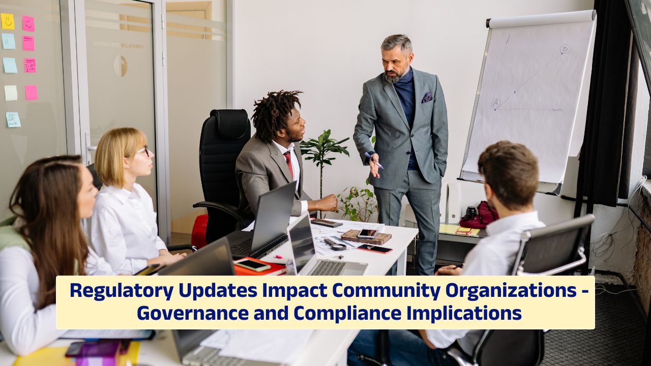 Regulatory updates impacting governance and funding of community based organizations